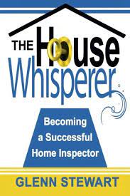 Alabama house whisperer uses experience, sate of the art tools and intuition to fully evaluate the property. The House Whisperer Becoming A Successful Home Inspector Stewart Glenn 9781517664695 Amazon Com Books
