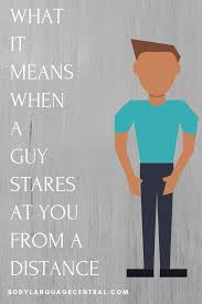 What Does It Mean When A Guy Stares At You From A Distance Body Language Central Body Language Body Language Signs Guys