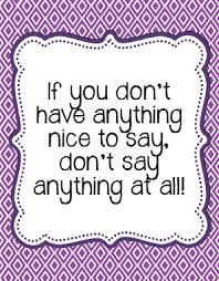 If you can t say something nice. If You Don T Have Anything Nice To Say