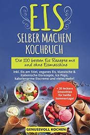 Eis Selber Machen Kochbuch Die 100 Besten Eis Rezepte Mit Und Ohne Eismaschine Inkl Eis Am Stiel Veganes Eis Italieni Eis Selber Machen Eis Rezepte Rezepte
