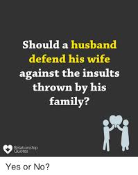 Should A Husband Defend His Wife Against The Insults Thrown By His Family Relationship Quotes Yes Or No Family Meme On Me Me