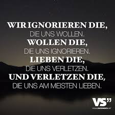 Wir Ignorieren Die Die Uns Wollen Wollen Die Die Uns Ignorieren Lieben Die Die Uns Verletzen Und Verletzen Die Die Uns Am Meisten Lieben Visual Statem Spruche Zitate Zitate Nachdenkliche Spruche