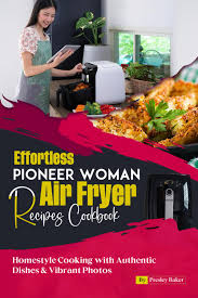 Amazon.com: Effortless Pioneer Woman Air Fryer Recipes Cookbook: Homestyle  Cooking with Authentic Dishes & Vibrant Photos: 9798323326198: Baker, ...
