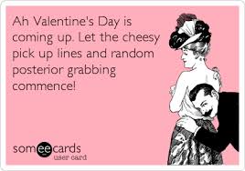 I must have the flu… 'cause you are giving me the chills. Ah Valentine S Day Is Coming Up Let The Cheesy Pick Up Lines And Random Posterior Grabbing Commence Valentine S Day Ecard