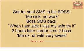 Urdu literature had made its own place in the field of literature. Funny Jokes In Urdu Sardar Sent Sms To His Boss Me Sick No Work Boss Sms Back When I Am Sick I Kiss My Wife Try It 2 Hours Later Sardar Sms