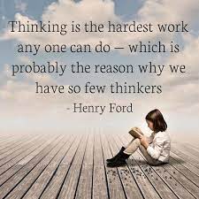 Thinking Is The Hardest Work There Is Which Is Probably The Reason Why We Have So Few Thinkers