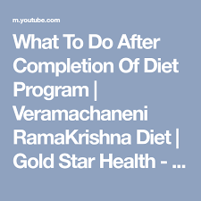What To Do After Completion Of Diet Program Veramachaneni Ramakrishna Diet Gold Star Health Youtube Diet Program Gold Stars Diet