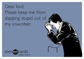 Dear Lord Please Keep Me From Slapping Stupid Out Of My Coworker Workplace Ecard