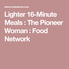 These quick and easy recipes from the pioneer woman will be your family's favorites in no time. Lighter 16 Minute Meals The Pioneer Woman Food Network Food Network Recipes Food Network Recipes Pioneer Woman Pioneer Woman