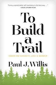 Trails may have different uses, vegetation, and soils, even in the same area. To Build A Trail Essays On Curiosity Love Wonder By Paul J Willis