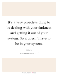 It S A Very Proactive Thing To Be Dealing With Your Darkness And Picture Quotes