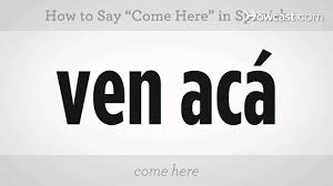 How To Say Come Here Spanish Lessons Youtube