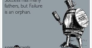 Success Has Many Fathers But Failure Is An Orphan Someecards Failure Orphan