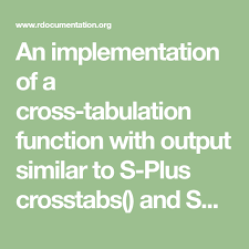 An Implementation Of A Cross Tabulation Function With Output Similar To S Plus Crosstabs And Sas Proc Freq Or Spss Format With C Chi Square Function Coding