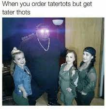 25 Best Memes About Tater Thots Tater Thots Memes