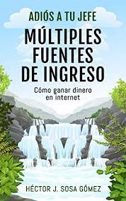 Él necesitaba un servicio, que solo ella podía darle, después de firmar el contrato nunca hubieran imaginado lo que sucedería. Adios A Tu Jefe Multiples Fuentes De Ingreso Como Ganar Dinero En Internet Ebook Sosa Gomez Hector J Amazon Com Mx Tienda Kindle