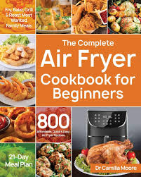 Maybe you would like to learn more about one of these? The Complete Air Fryer Cookbook For Beginners 800 Affordable Quick Easy Air Fryer Recipes Fry Bake Grill Roast Most Wanted Family Meals 21 Day Meal Plan Moore Dr Camilla
