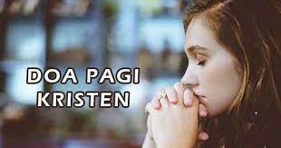 Contoh Doa Pagi Kristen Agar Didengar Tuhan Yukampus