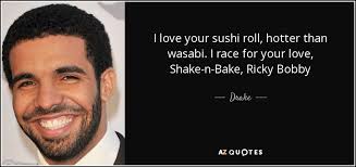 Ricky bobby is the main character from the 2006 will ferrell movie talladega nights: Drake Quote I Love Your Sushi Roll Hotter Than Wasabi I Race