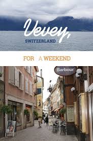 Vevey Switzerland For A Weekend Vevey Switzerland Vacation Switzerland Cities