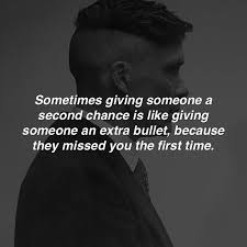 Sometimes Giving Someone A Second Chance Is Like Giving Someone An Extra Bu Peaky Blinders Quotes Motivational Quotes For Working Out Running Motivation Quotes