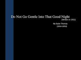 Dylan Thomas Do Not Go Gentle Into That Good Night Summary Do Not Go Gentle Into That Good Night Analysis