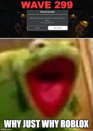 Use this code to earn 1 white. When You Disconnect At Wave 299 In Dungeon Quest Imgflip