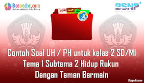 Soal tema 1 subtema 1 kelas 4. Lengkap Contoh Soal Uh Ph Untuk Kelas 2 Sd Mi Tema 1 Subtema 2 Hidup Rukun Dengan Teman Bermain Bospedia