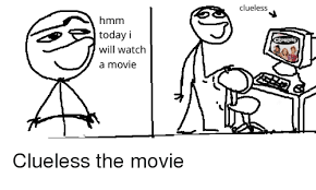 Find and save clueless memes | when you have to look up the word 'clueless' on urban dictionary. Clueless Hmm Today I Will Watch A Movie Clueless Clueless Meme On Me Me