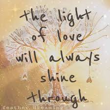 53 love shines famous quotes: The Light Of Love Will Always Shine Light Quotes What Is Love Love And Light