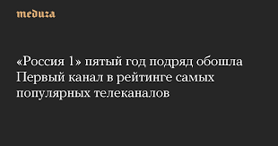 See more of первый канал on facebook. Rossiya 1 Pyatyj God Podryad Oboshla Pervyj Kanal V Rejtinge Samyh Populyarnyh Telekanalov Meduza