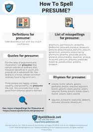 With assume you have no proof for your supposition. How To Spell Presume And How To Misspell It Too Spellcheck Net