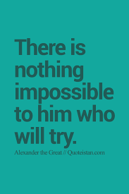 There Is Nothing Impossible To Him Who Will Try Create Quotes Alexander The Great Quotes Inspirational Quotes