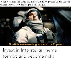 539 likes · 1 talking about this. Invest In Interstellar Meme Format And Become Rich Interstellar Meme On Me Me