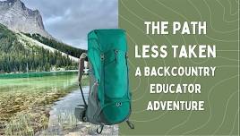 The Path Less Taken: A Backcountry Educator Adventure