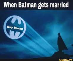 When Batman Gets Married Ifunny Funny Memes Funny Pictures Husband Meme