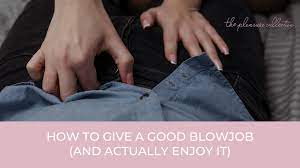 How To Give A Good Blowjob (And Actually Enjoy It)