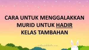 The following image below is a display of images that come from various sources. Cara Untuk Menggalakkan Murid Hadir Kelas Tambahan Raihan Jalaludin S Blog