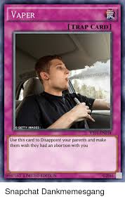 Trap Vaper Trap Card Skadankmemesgang Getty Images Ysii En014 Use This Card To Disappoint Your Parents And Make Them Wish They Had An Abortion With You 02016 39507162 Limited Edition Snapchat Dankmemesgang