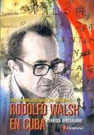 Biblioteca popular rodolfo walsh, neuquén, argentina. Rodolfo Walsh En Cuba Antigona Libros De Ediciones Del Sol S R L