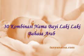 Untuk itu, memberikan nama kepada buah hati tidak bisa dilakukan secara sembarangan. 30 Kombinasi Nama Bayi Laki Laki Bahasa Arab Tanya Nama