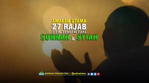 Peringatan isra mi'raj dapat diisi dengan mengimani kisah nabi muhammad as dan juga memperbanyak berdoa kepada. Amalan Utama 27 Rajab Titik Temu Ritual Sunnah Dan Syiah Safinah Online