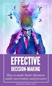 Free Book Today Effective Decision Making How To Make Better Decisions Under Uncertainty And Pressure Fr Cool Things To Make Book Making Management Books