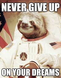 Never Give Up On Your Dreams Astronaut Sloth Quickmeme