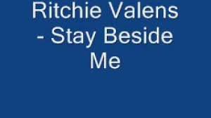 You're mine and we belong together yes, we belong together for eternity. Ritchie Valens Stay Beside Me Lyrics