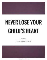 Never Lose Your Child S Heart Picture Quotes
