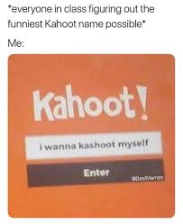 Maybe you would like to learn more about one of these? Funniest Kahoot Name Ever 9gag