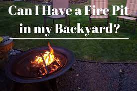 Can I Have A Fire Pit In My Backyard Rules Regulations
