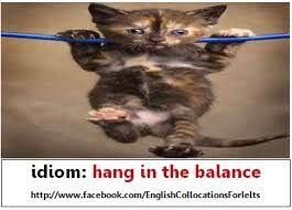 Hang In The Balance Be In A Precarious Condition Or In A State Of Suspense Idioms English Idioms Learn English