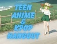 Teen Anime & KPop Hangout